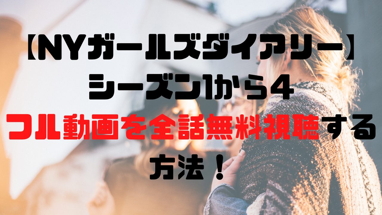 Nyガールズダイアリーシーズン1から4のフル動画を全話無料視聴する方法 海外ドラマランキングマニア